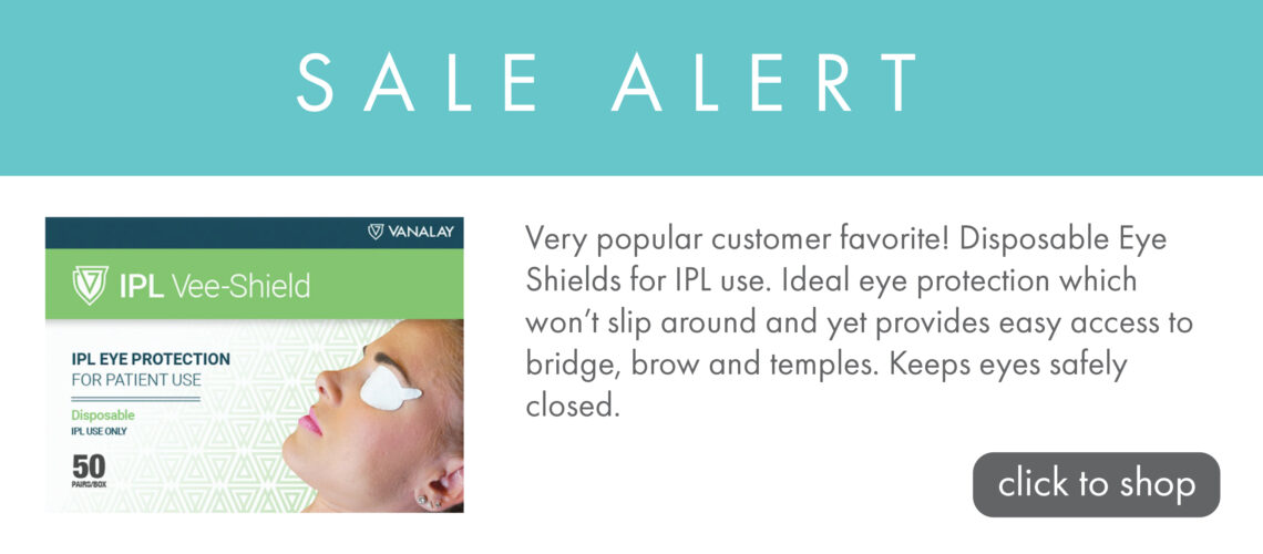 Sale Alert - IPL Vee Shield. Very popular customer favorite! Disposable eye shields for IPL use. Ideal eye protection which won't slip around and yet provides easy access to bridge, brow and temples. Keeps eyes safely closed. Click to shop.
